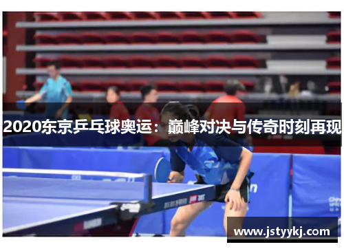2020东京乒乓球奥运:巅峰对决与传奇时刻再现